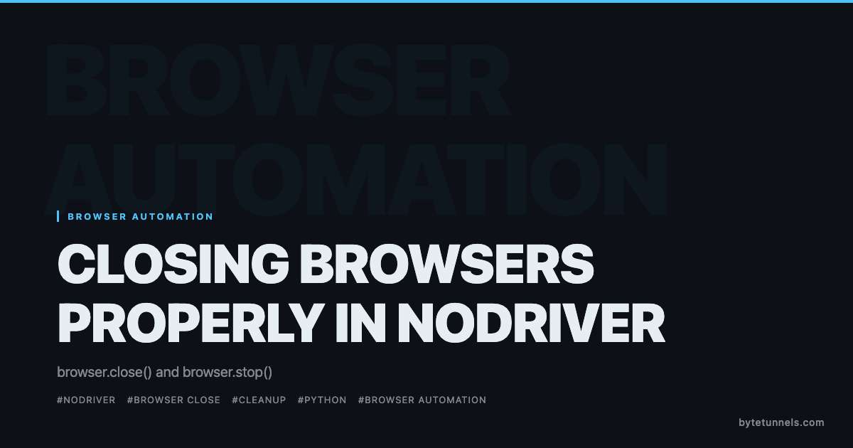 Closing Browsers Properly in Nodriver: browser.close() and browser.stop()