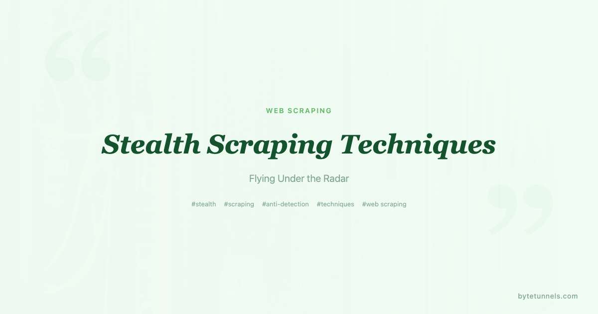 Stealth Scraping Techniques: Flying Under the Radar